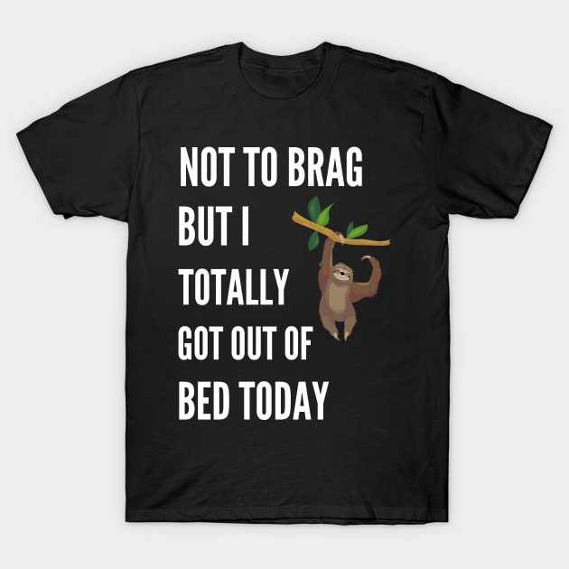 Not to Brag but I Totally Got Out of Bed Today Sloth Hanging T-Shirt by NickDsigns